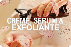 Creme, Sérum e Exfoliante