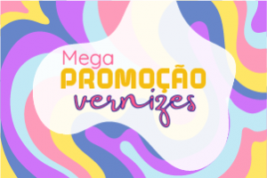 Mega Promoção de Vernizes