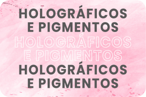 Holográficos e Pigmentos