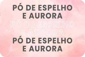 Pó de Espelho e Aurora